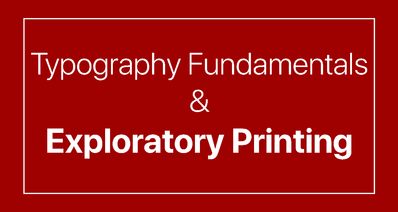 Typography Fundamentals and Exploratory Printing