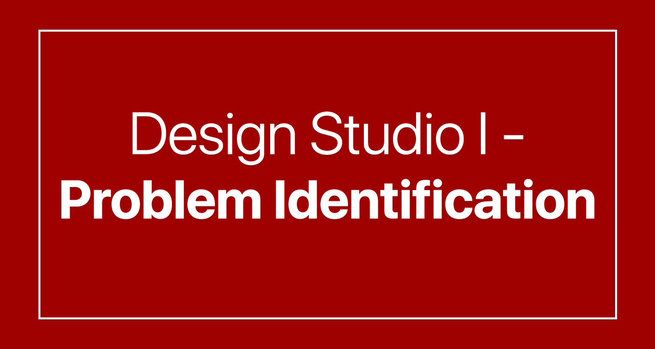 Design Studio I – Problem Identification