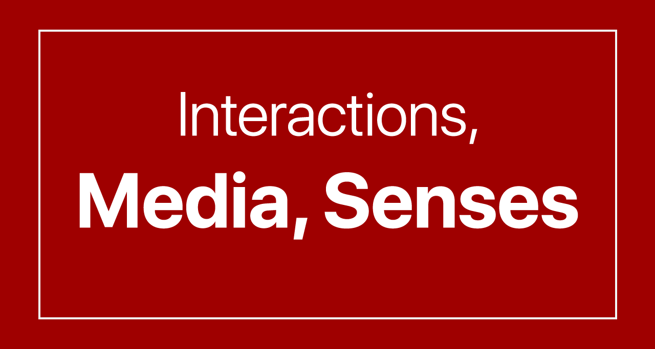 Interactions, Media, Senses